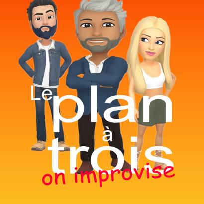 Le Plan à trois : on improvise