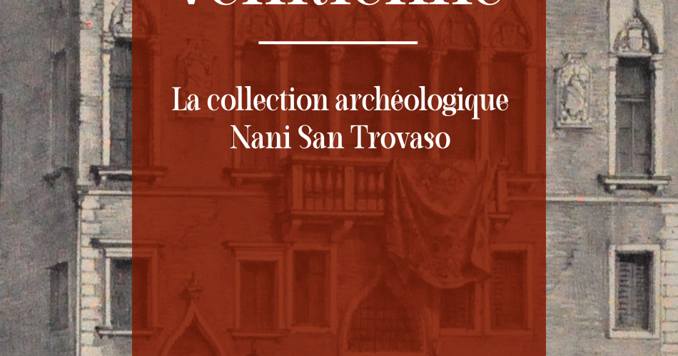 Venetiaanse passie - de archeologische collectie van Nani San Trovaso@©Avignon Musées